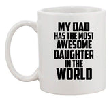 My Dad Has The Most Awesome Daughter In The World Funny Ceramic White Coffee Mug