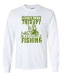 Long Sleeve Adult T-Shirt I Don't Need Therapy I Just Need To Go Fishing Fish DT