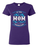 Ladies If You Met My Mom You Would Understand Funny DT T-Shirt Tee