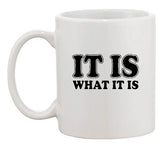 It Is What It Is Deal With It Good Life Funny Humor Ceramic White Coffee Mug