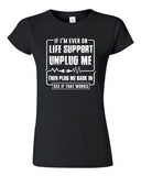 Junior If I'm Ever On Life Support Unplug Me Then Plug Me Back DT T-Shirt Tee