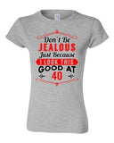Junior Don't Be Jealous Just Because I Look This Good At 40 Funny T-Shirt Tee