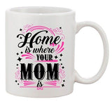 Home Is Where Your Mom Is Mother Funny Humor DT Coffee 11 Oz White Mug