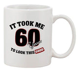 It Took Me 60 Years To Look This Good Birthday Funny Ceramic White Coffee Mug