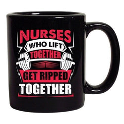 Nurses Who Lift Together Get Ripped Together Funny DT Black Coffee 11 Oz Mug