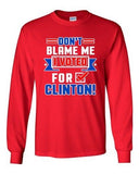 Long Sleeve Adult T-Shirt Don't Blame Me I Voted For Clinton Political Funny DT