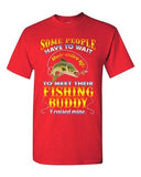 Some People Have To Wait Their Entire Life Fishing Buddy DT Adult T-Shirts Tee