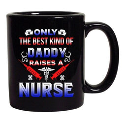 Only The Best Kind Of Daddy Raises A Nurse Funny Gift DT Black Coffee 11 Oz Mug