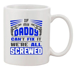 If My Daddy Can't Fix It We're All Screwed Tools Funny Ceramic White Coffee Mug