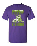 I Don't Need Therapy I Just Need To Go Fishing Fish Funny DT Adult T-Shirt Tee