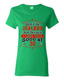 Ladies Don't Be Jealous Just Because I Look This Good At 30 Funny DT T-Shirt Tee
