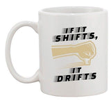 If It Shifts, It Drifts Car Race Driver Funny Humor DT Coffee 11 Oz White Mug