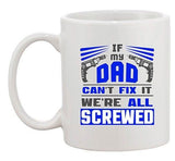 If My Dad Can't Fix It We're All Screwed Tools Funny Ceramic White Coffee Mug