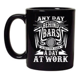 Any Day Behind Bars Is Better Than A Day At Work Funny DT Black Coffee 11 Oz Mug