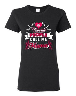 Ladies My Favorite People Call Me Mama Mother Mommy Gift Funny DT T-Shirt Tee
