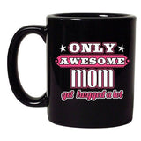 Only Awesome Mom Get Hugged A Lot Mommy Gift Funny DT Black Coffee 11 Oz Mug