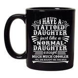 I Have A Tattooed Daughter Just Like Normal Daughter DT Black Coffee 11 Oz Mug