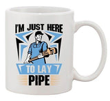 I'm Just Here To Lay Pipe Plumber Funny DT White Coffee 11 Oz Mug