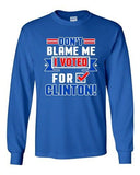 Long Sleeve Adult T-Shirt Don't Blame Me I Voted For Clinton Political Funny DT