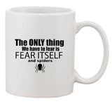 The Only Thing We Have To Fear Is Fear Itself Spiders Ceramic White Coffee Mug