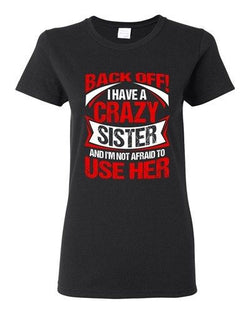 Ladies Back Off I Have A Crazy Sister I'm Not Afraid To Use Her DT T-Shirt Tee