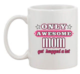 Only Awesome Mom Get Hugged A Lot Mommy Gift Funny DT White Coffee 11 Oz Mug