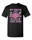My Brain Has Too Many Tabs Open Computer Funny Adult DT T-Shirt Tee