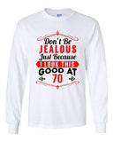 Long Sleeve Adult T-Shirt Don't Be Jealous Because I Look This Good At 70 DT