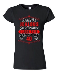 Junior Don't Be Jealous Just Because I Look This Good At 40 Funny T-Shirt Tee