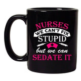 Nurses We Can't Fix Stupid But We Can Sedate It Funny DT Coffee 11 Oz Black Mug