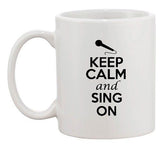 Keep Calm And Sing On Singer Music Songs Funny Ceramic White Coffee Mug