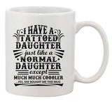 I Have A Tattooed Daughter Just Like Normal Daughter DT White Coffee 11 Oz Mug