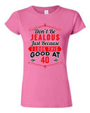 Junior Don't Be Jealous Just Because I Look This Good At 40 Funny T-Shirt Tee