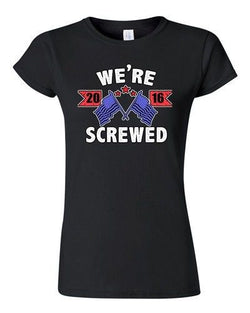 Junior We're Screwed America USA Flag President 2016 Political DT T-Shirt Tee
