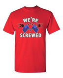 We're Screwed America USA Flag President 2016 Political DT Adult T-Shirt Tee