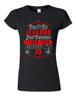 Junior Don't Be Jealous Just Because I Look This Good At 70 Funny T-Shirt Tee