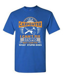 I'm A Carpenter I Can't Fix Stupid I Can Fix Stupid Does Adult DT T-Shirt Tee