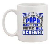 If My Papa Can't Fix It We're All Screwed Tools Funny Ceramic White Coffee Mug