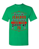 Ladies Don't Be Jealous Just Because I Look This Good At 70 Funny DT T-Shirt Tee