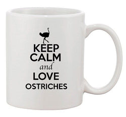 Keep Calm And Love Ostriches Bird Animal Lover Funny Ceramic White Coffee Mug