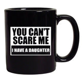 You Can't Scare Me I Have A Daughter Daddy Humor Funny DT Black Coffee 11 Oz Mug
