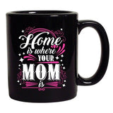 Home Is Where Your Mom Is Mother Funny Humor DT Coffee 11 Oz Black Mug