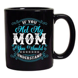 If You Met My Mom You Would Understand Funny DT Coffee 11 Oz Black Mug