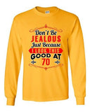 Long Sleeve Adult T-Shirt Don't Be Jealous Because I Look This Good At 70 DT