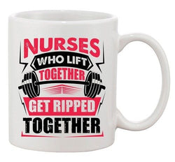 Nurses Who Lift Together Get Ripped Together Funny DT White Coffee 11 Oz Mug