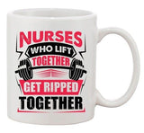 Nurses Who Lift Together Get Ripped Together Funny DT White Coffee 11 Oz Mug