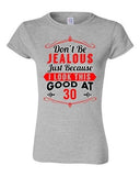 Junior Don't Be Jealous Just Because I Look This Good At 30 Funny T-Shirt Tee