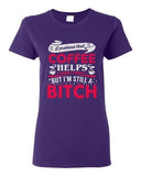 Ladies I Pretend That Coffee Helps But I'm Still A Bitch Funny DT T-Shirt Tee