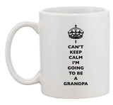 I Can't Keep Calm I'm Going To Be A Grandpa Family Ceramic White Coffee Mug