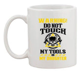 Warning Do Not Touch My Tools Or My Daughter Father Funny DT White Coffee Mug